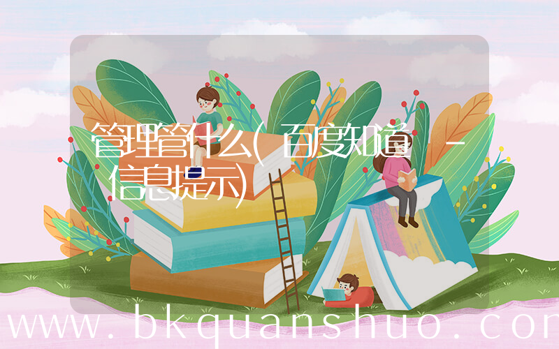 管理管什么(百度知道 - 信息提示)